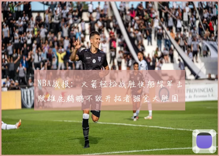 NBA战报：火箭轻松战胜快船绿军击败雄鹿鹈鹕不敌开拓者掘金大胜国王
