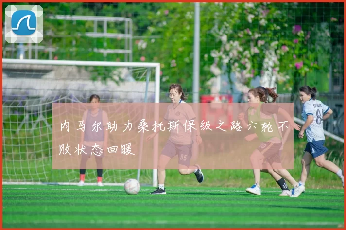 内马尔助力桑托斯保级之路六轮不败状态回暖