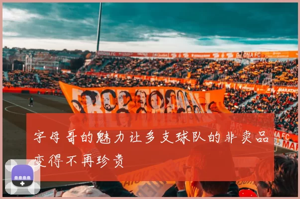字母哥的魅力让多支球队的非卖品变得不再珍贵
